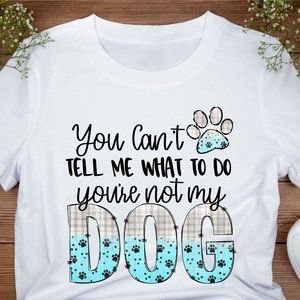 You Can't Tell Me What To Do you not my DOG T-Shirt